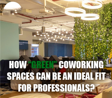 How “Green” Coworking Spaces Can Be An Ideal Fit For Professionals?